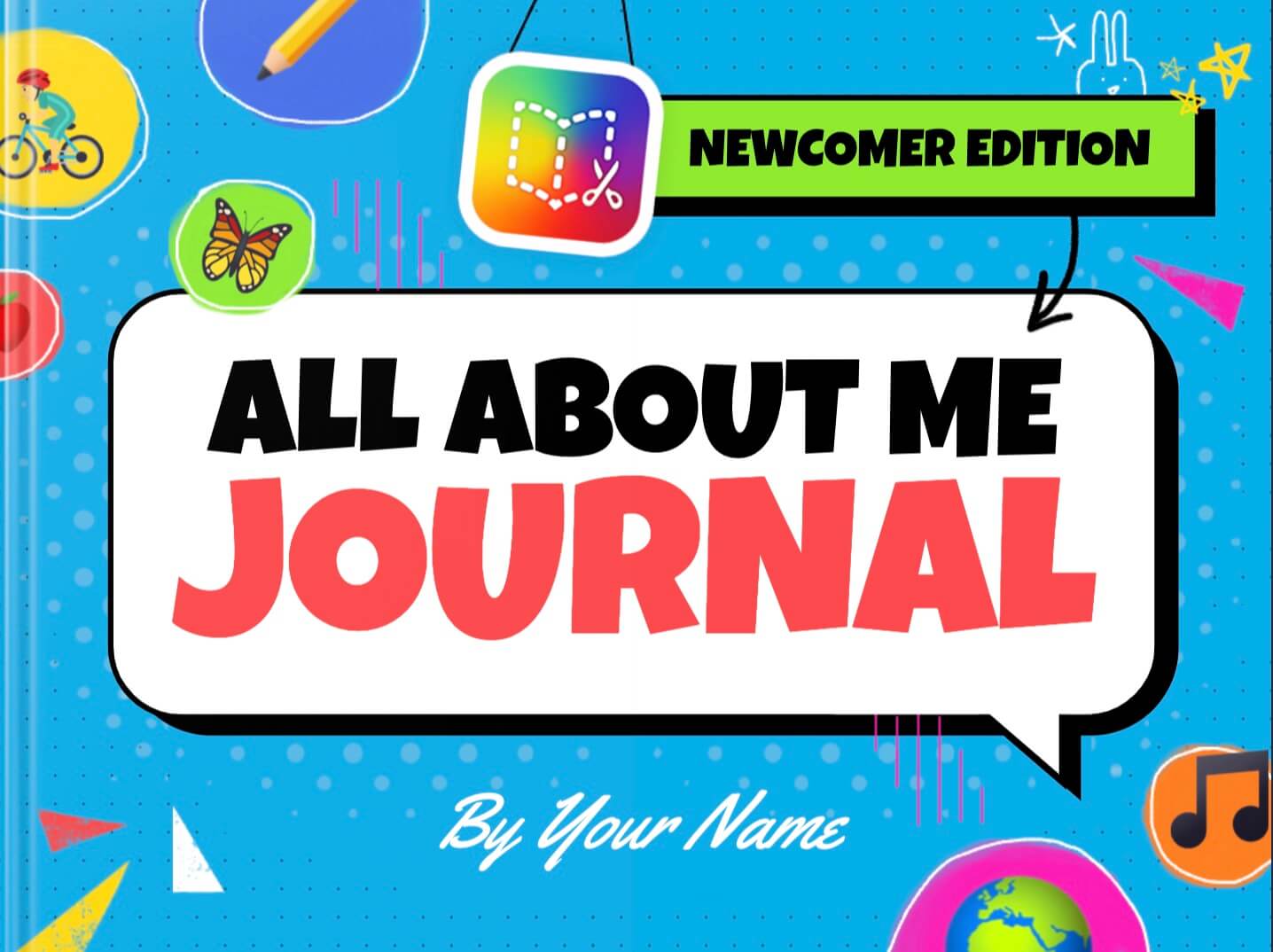 Vibrant cover of the 'All About Me Journal - Newcomer Edition' with a playful blue background filled with colorful icons like a pencil, butterfly, music note, and globe. The title is bold, with 'By Your Name' displayed at the bottom, inviting personalization