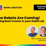 Bright yellow background with the title 'The Robots Are Coming! Using Book Creator in your Robot Lab' in bold black font. The Book Creator logo is in the top-left corner, and the words 'Webinar Recap' appear in a black box in the top-right corner. Circular photos of Craig Dunlap and David Hotler are positioned at the bottom-right, with their names written below. A rainbow gradient stripe is featured at the bottom of the image.