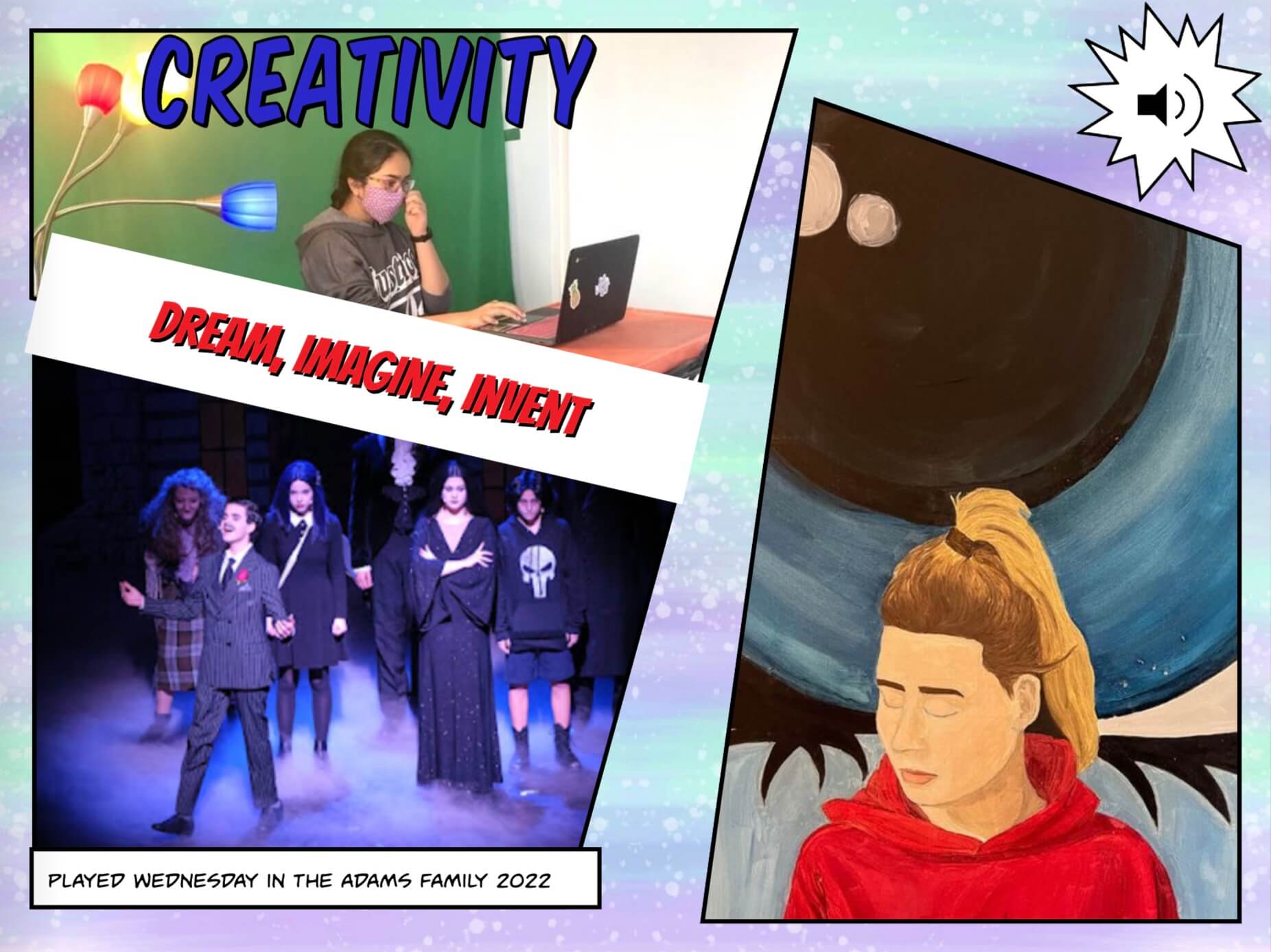 A visually striking collage highlighting student creativity. The top section shows a student wearing a mask and working on a laptop, surrounded by the word 'CREATIVITY' in bold blue letters and the phrase 'Dream, Imagine, Invent' in red. The bottom left corner features a scene from a theater production of The Addams Family with the caption 'Played Wednesday in The Addams Family 2022.' On the right, there's a painting of a person in a red hoodie with a celestial backdrop, showcasing the student’s artistic talent. A speaker icon in the top right suggests the inclusion of multimedia elements.