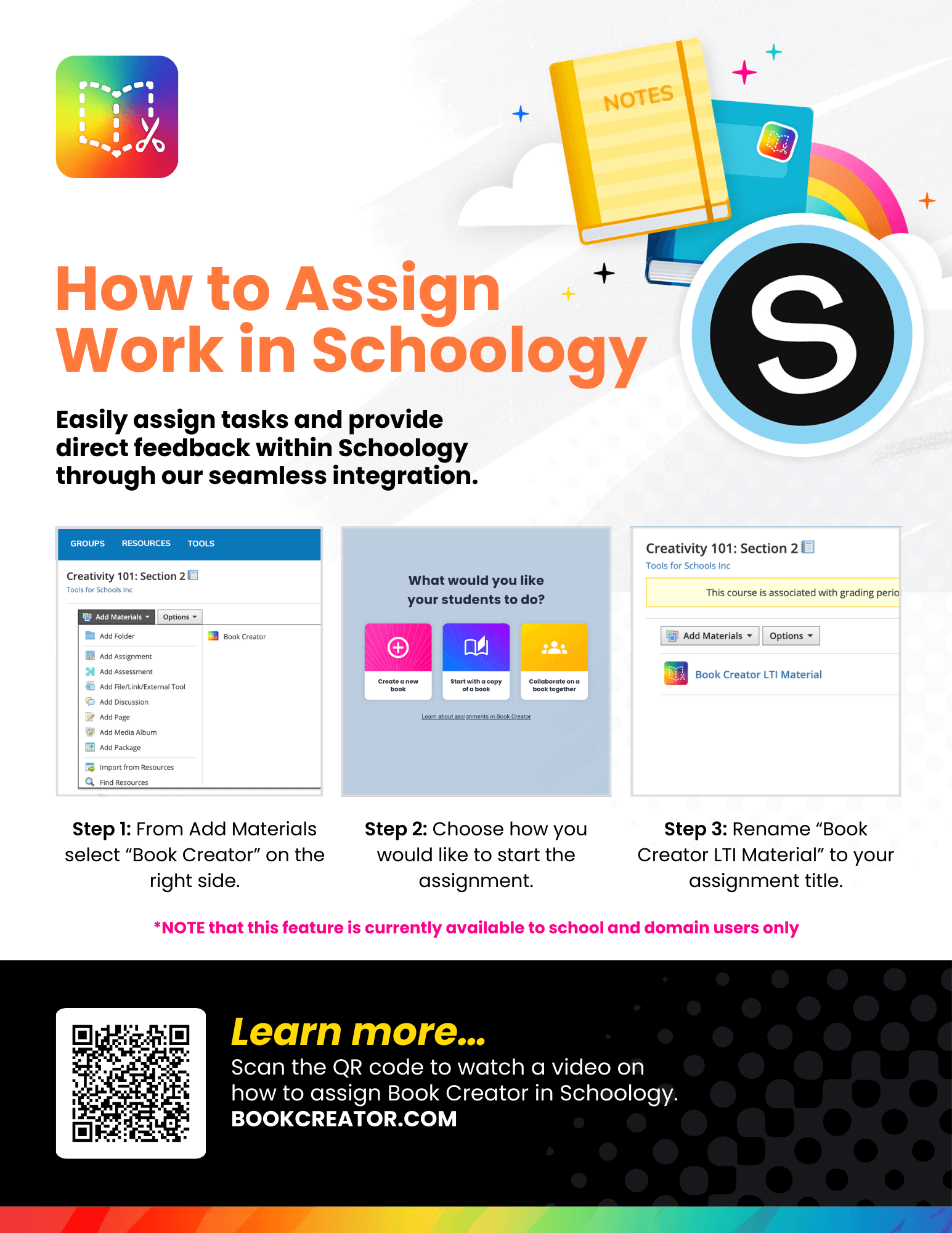 This infographic explains how to assign tasks in Schoology using Book Creator's integration: Step 1: From "Add Materials," select "Book Creator" on the right side. Step 2: Choose how you would like to start the assignment. Step 3: Rename "Book Creator LTI Material" to your assignment title. At the bottom, there's a QR code labeled: "Learn more... Scan the QR code to watch a video on how to assign Book Creator in Schoology. BOOKCREATOR.COM." A note mentions that the feature is currently available only to domain users. Let me know if further adjustments or details are needed!